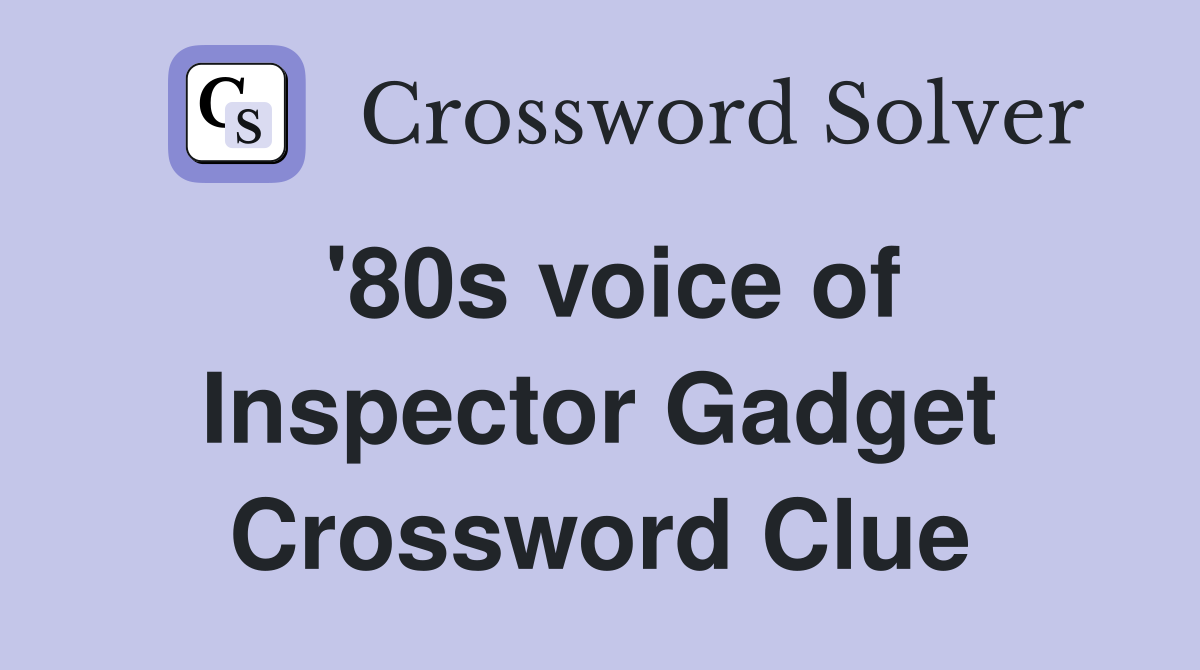 '80s voice of Inspector Gadget Crossword Clue