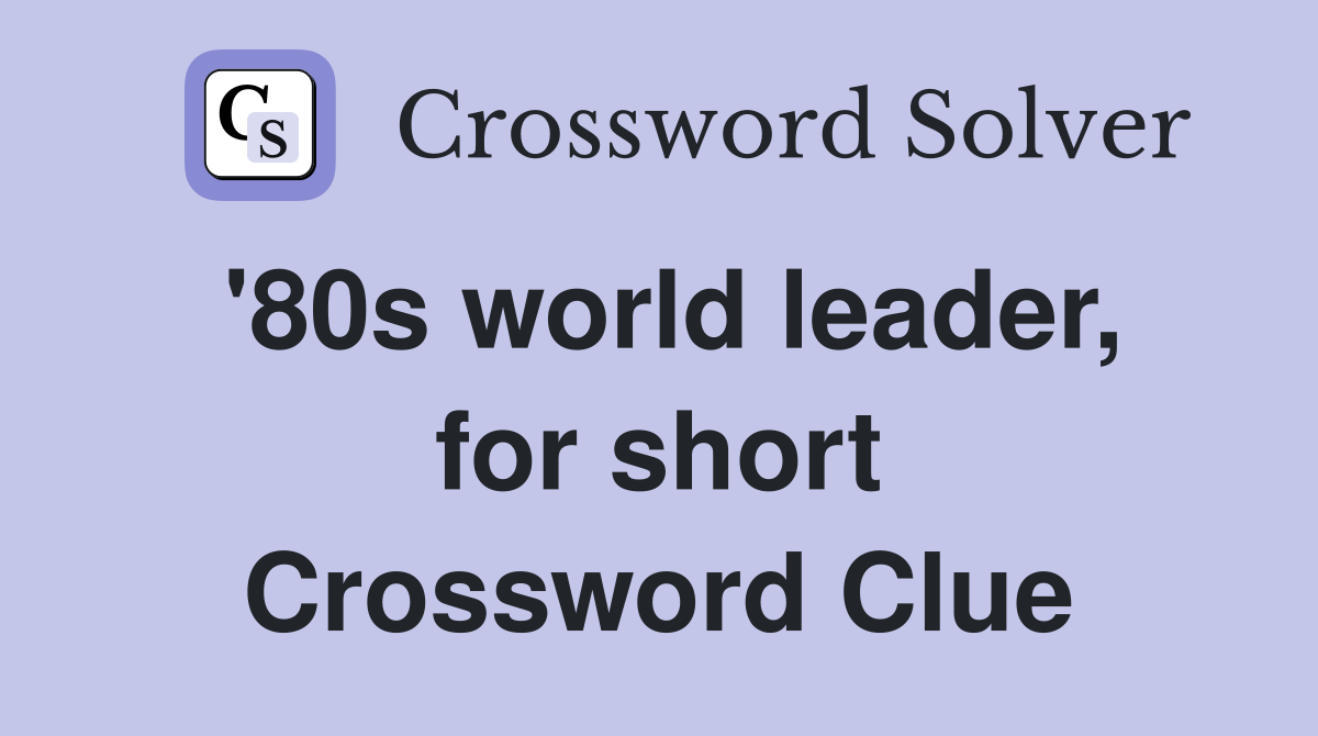 '80s world leader, for short Crossword Clue