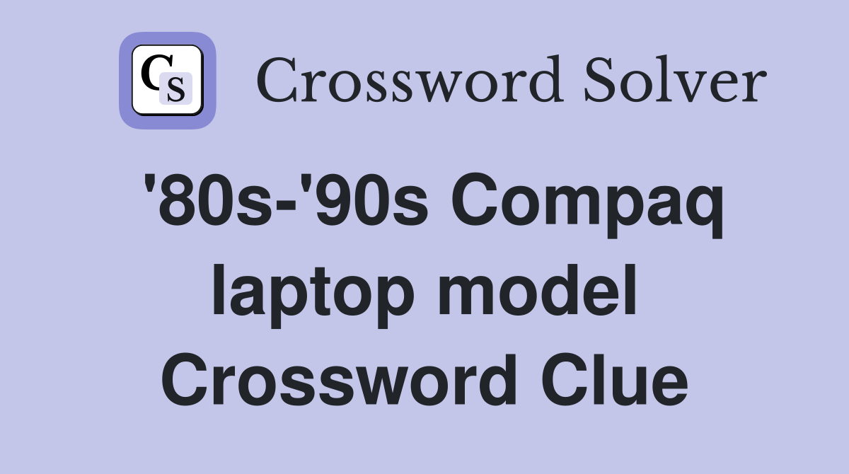 '80s-'90s Compaq laptop model Crossword Clue