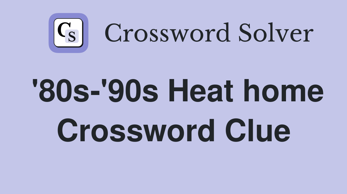 '80s-'90s Heat home Crossword Clue