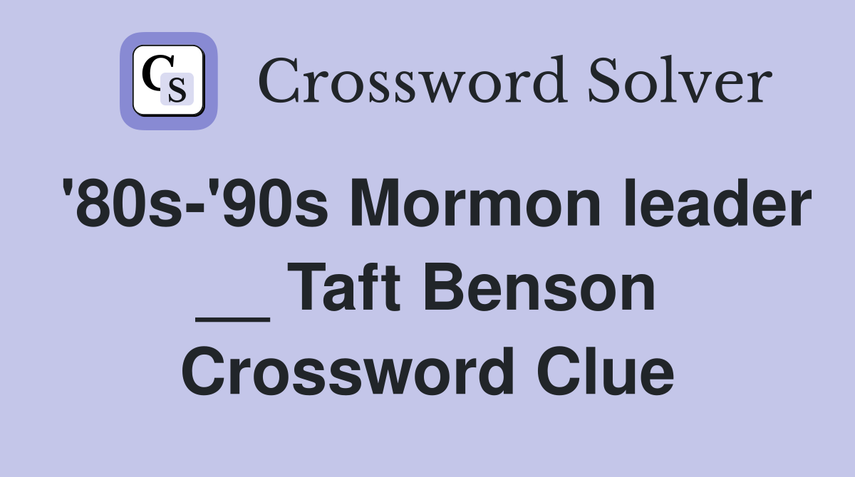 '80s-'90s Mormon leader __ Taft Benson Crossword Clue