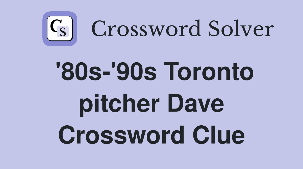 '80s-'90s Toronto pitcher Dave Crossword Clue