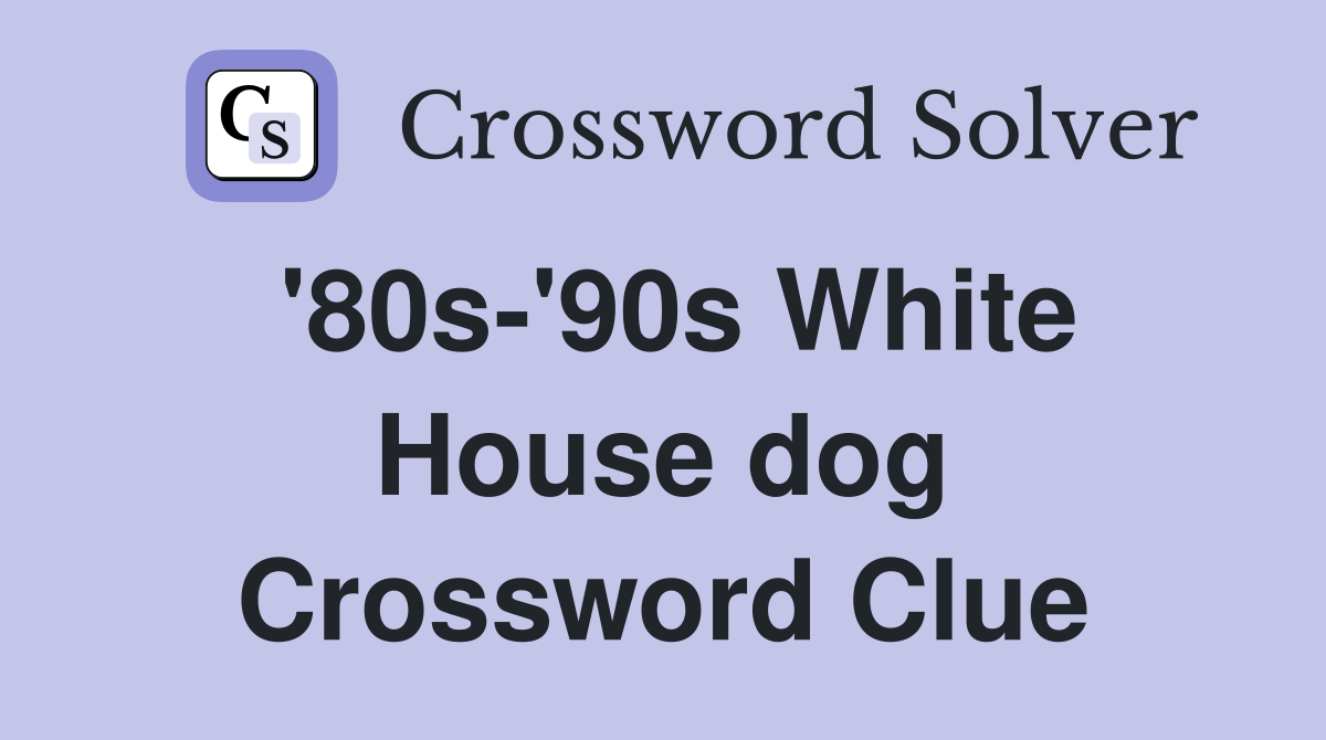 '80s-'90s White House dog Crossword Clue