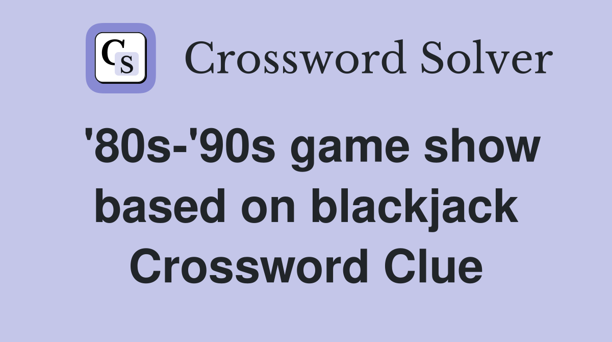 '80s-'90s game show based on blackjack Crossword Clue