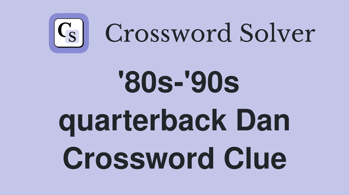 '80s-'90s quarterback Dan Crossword Clue