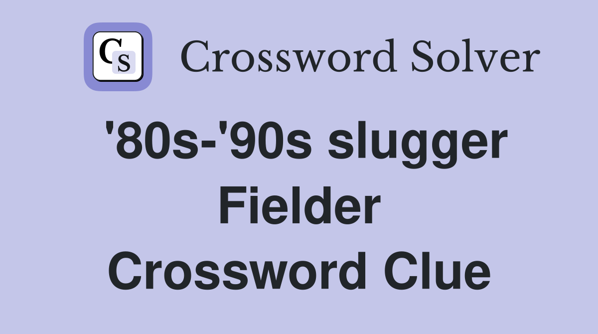 '80s-'90s slugger Fielder Crossword Clue