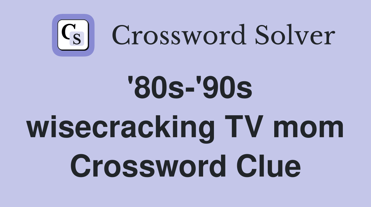 '80s-'90s wisecracking TV mom Crossword Clue