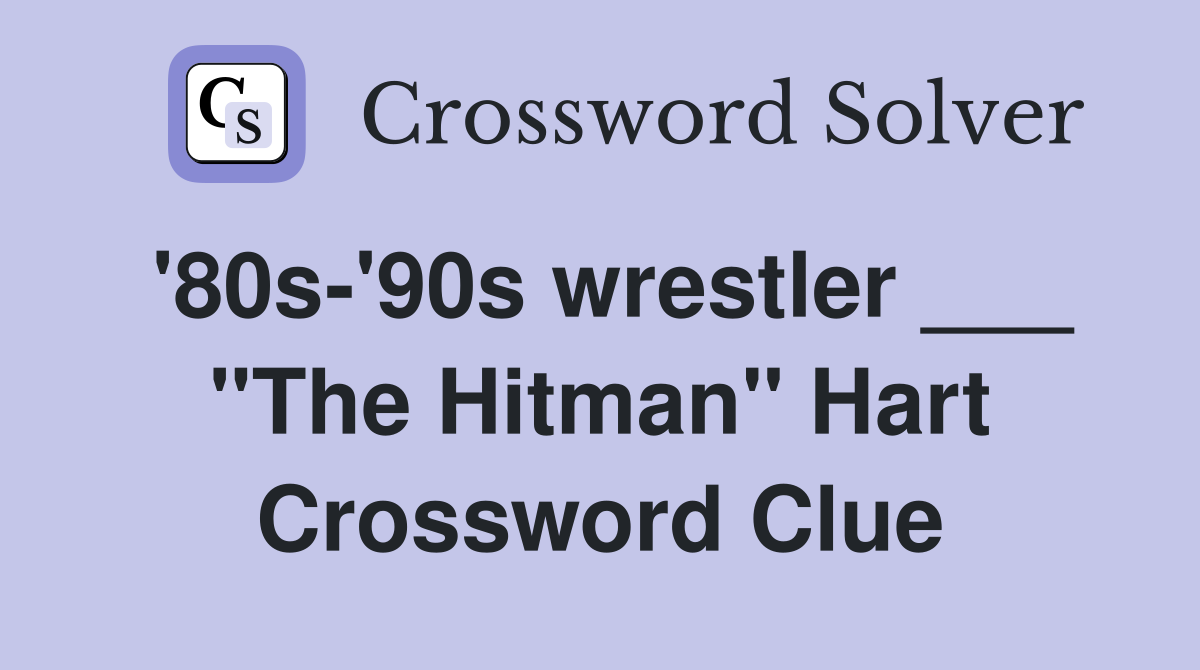 '80s-'90s wrestler ___ "The Hitman" Hart Crossword Clue