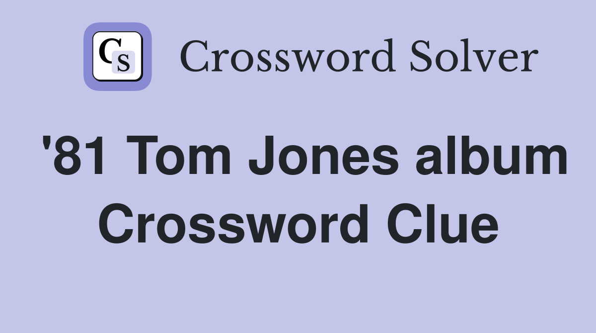 '81 Tom Jones album Crossword Clue