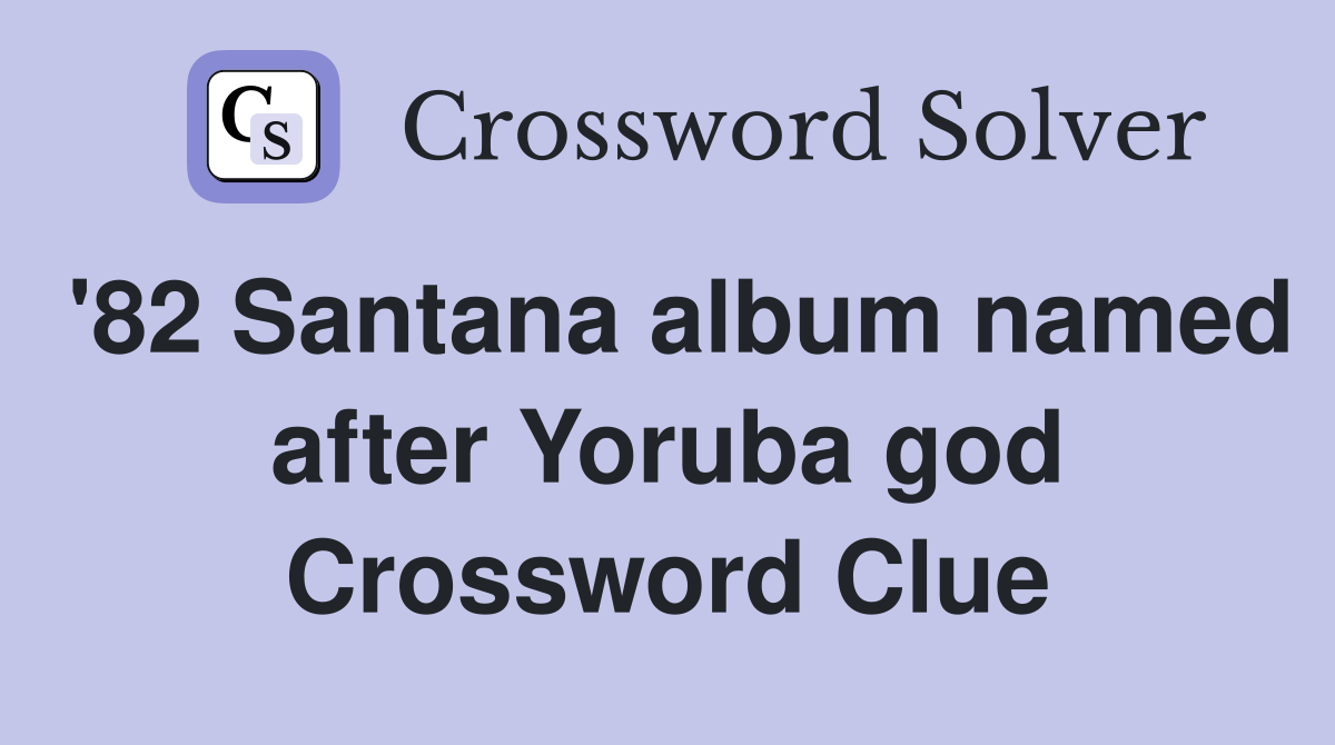'82 Santana album named after Yoruba god Crossword Clue