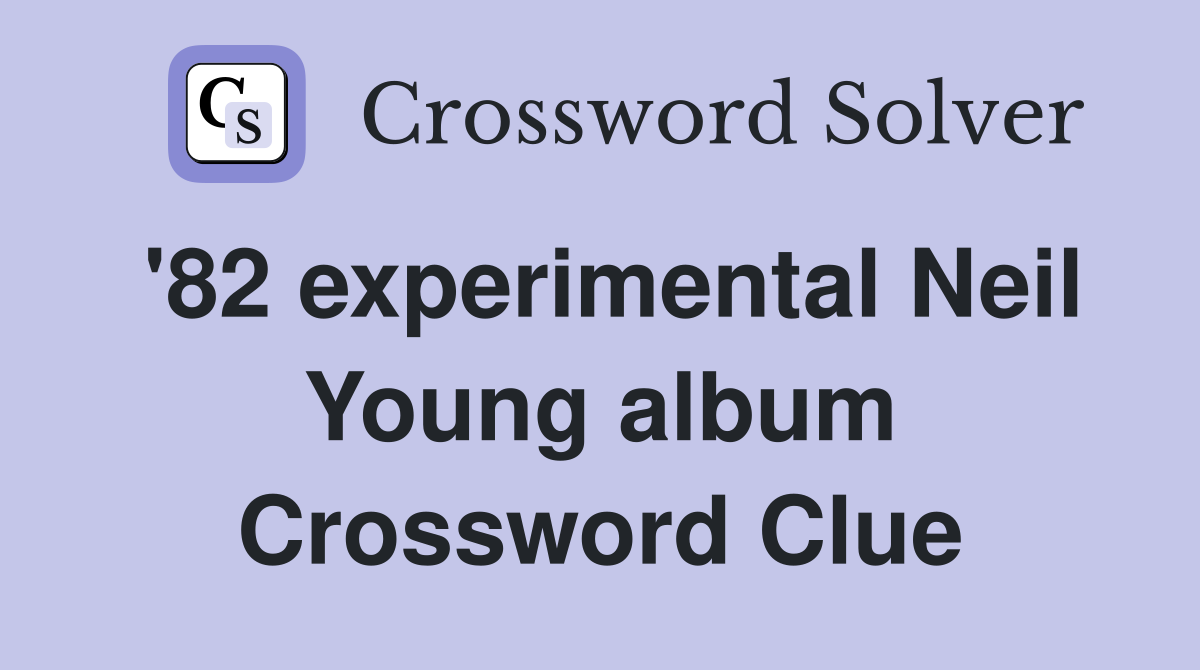 '82 experimental Neil Young album Crossword Clue