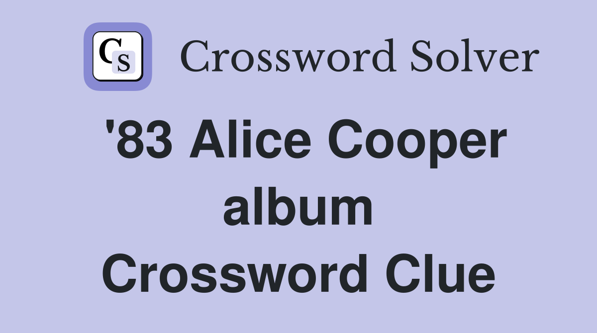 '83 Alice Cooper album Crossword Clue