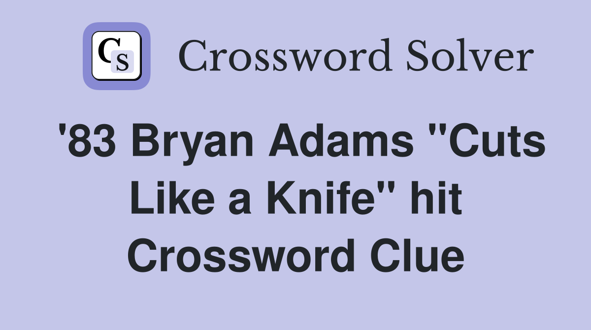 '83 Bryan Adams "Cuts Like a Knife" hit Crossword Clue