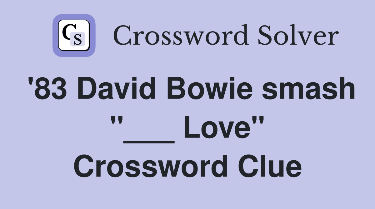 '83 David Bowie smash "___ Love" Crossword Clue