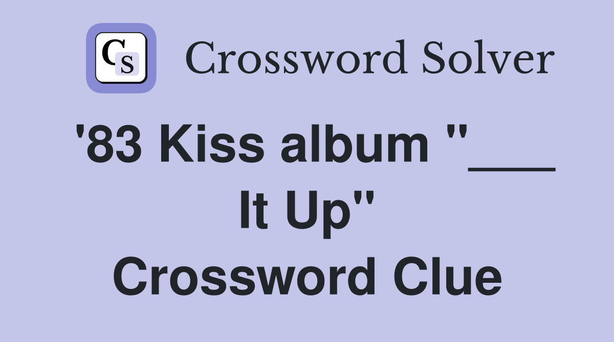 '83 Kiss album "___ It Up" Crossword Clue
