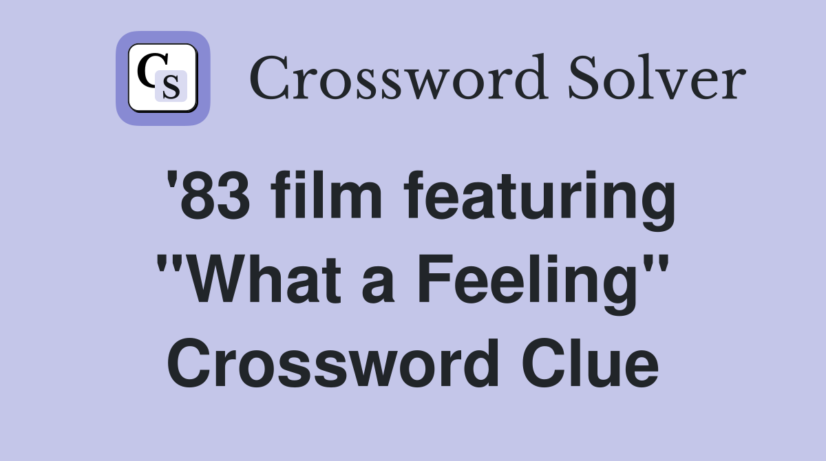 '83 film featuring "What a Feeling" Crossword Clue