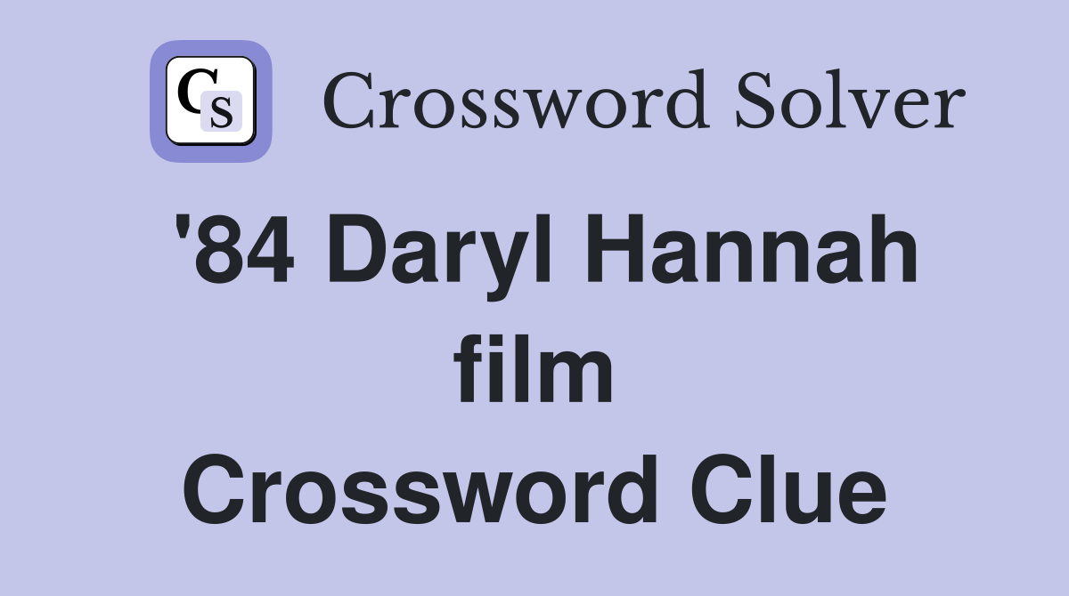 '84 Daryl Hannah film Crossword Clue