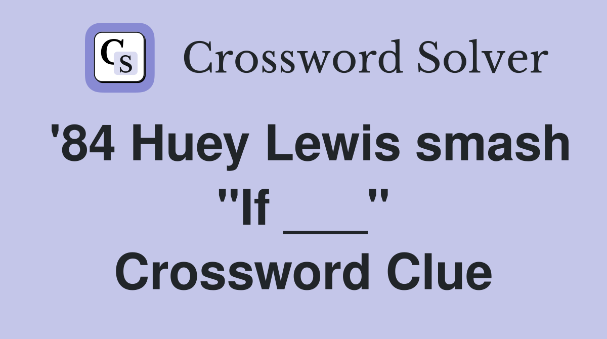 '84 Huey Lewis smash "If ___" Crossword Clue
