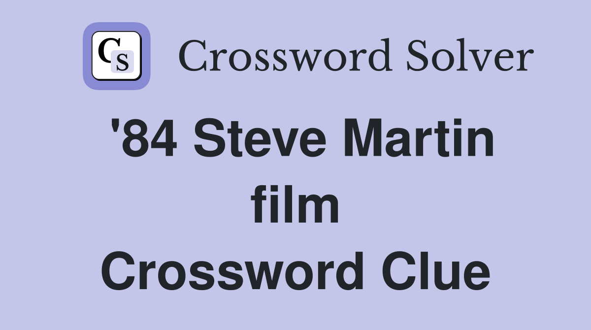 '84 Steve Martin film Crossword Clue