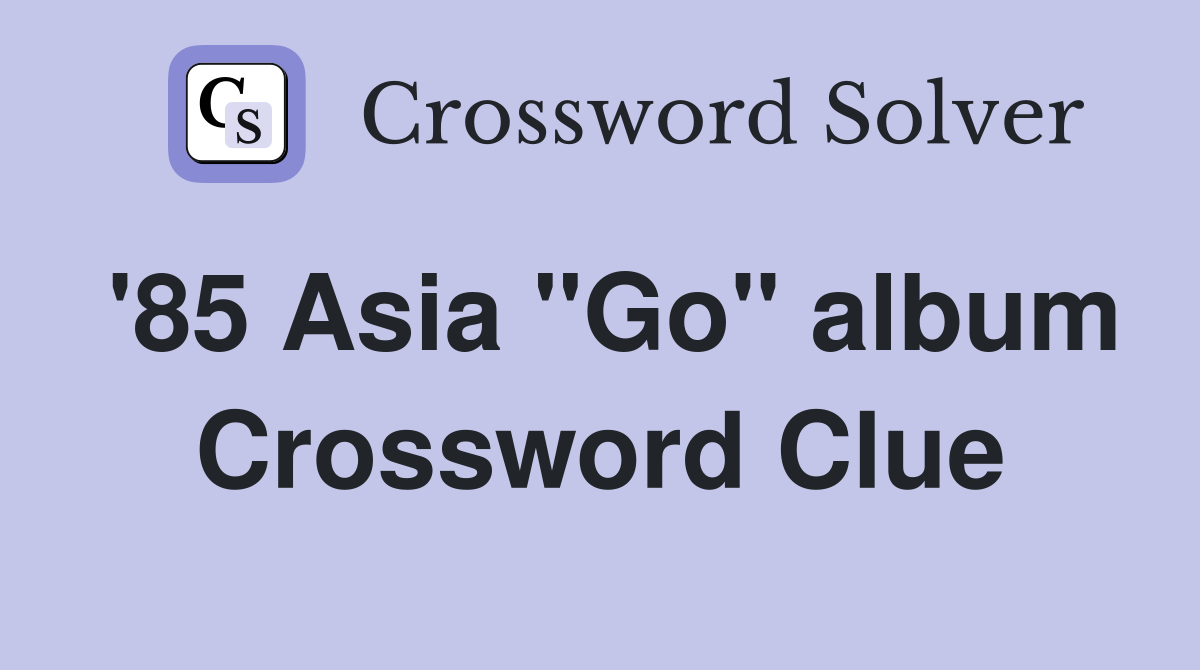 '85 Asia "Go" album Crossword Clue