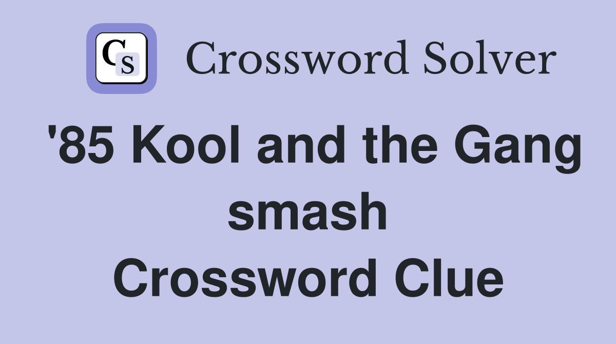 '85 Kool and the Gang smash Crossword Clue
