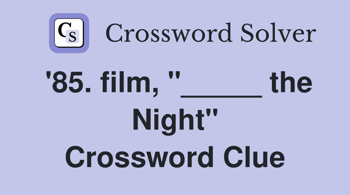'85. film, "_____ the Night" Crossword Clue