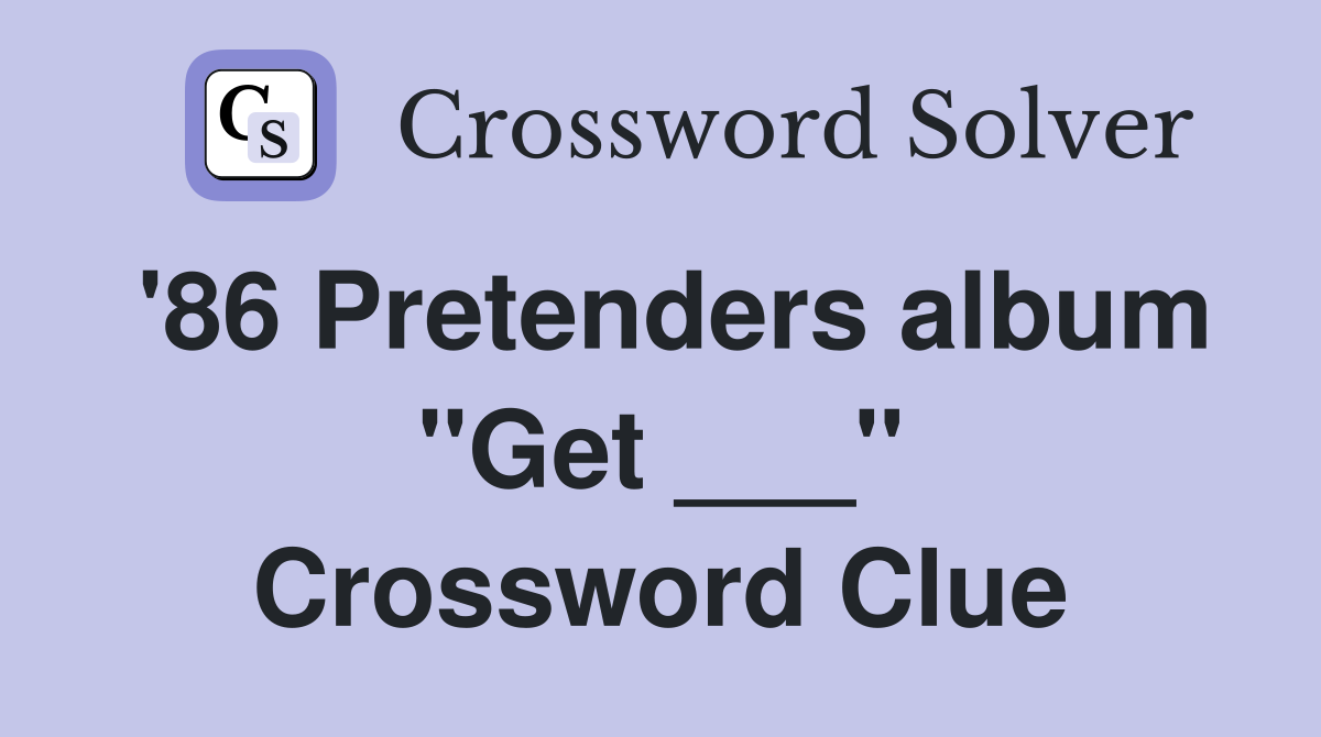 '86 Pretenders album "Get ___" Crossword Clue