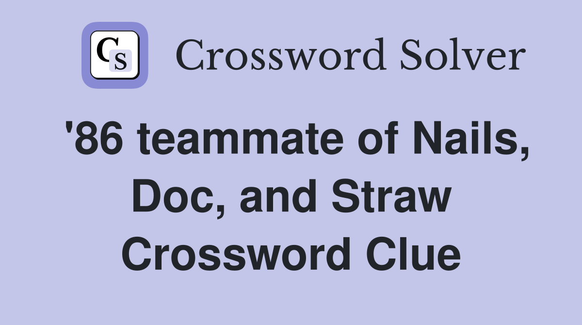 '86 teammate of Nails, Doc, and Straw Crossword Clue