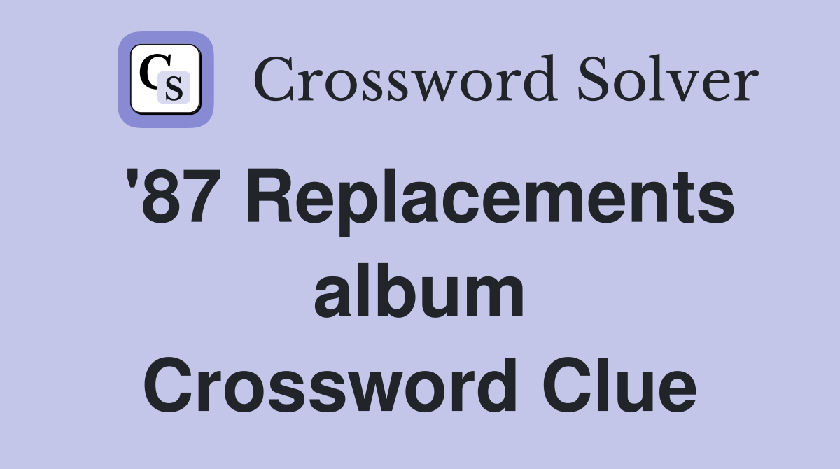 '87 Replacements album Crossword Clue