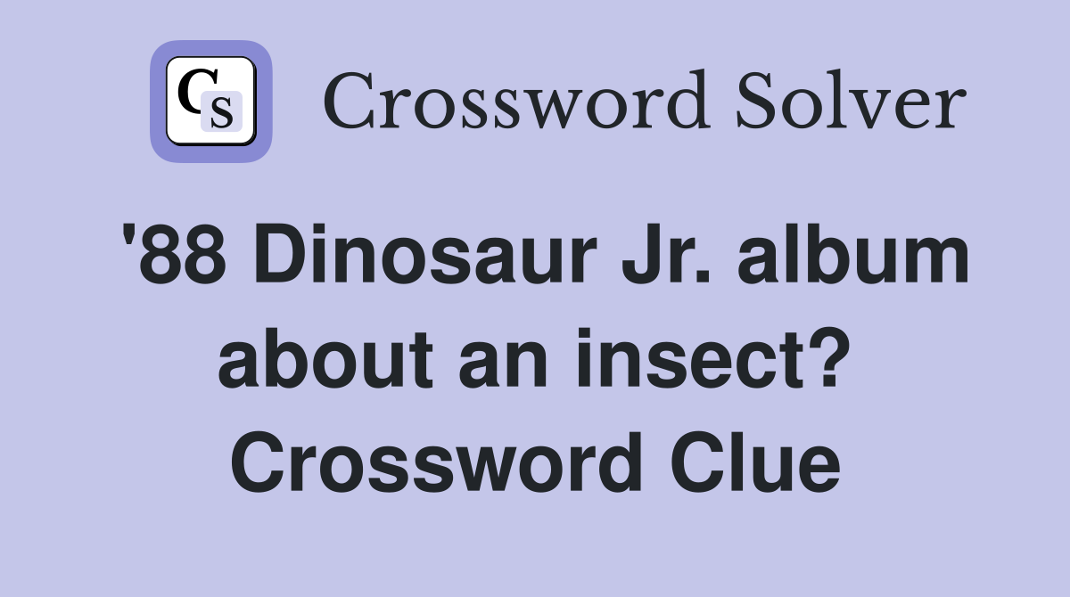 '88 Dinosaur Jr. album about an insect? Crossword Clue