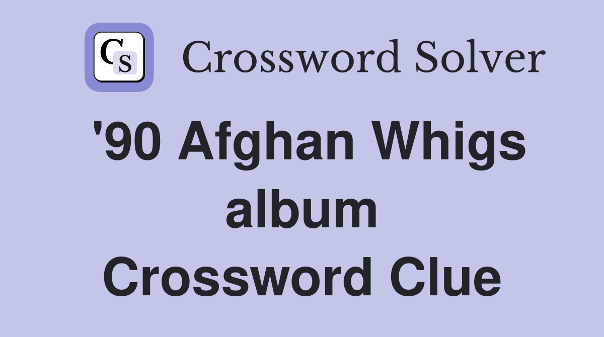 '90 Afghan Whigs album Crossword Clue