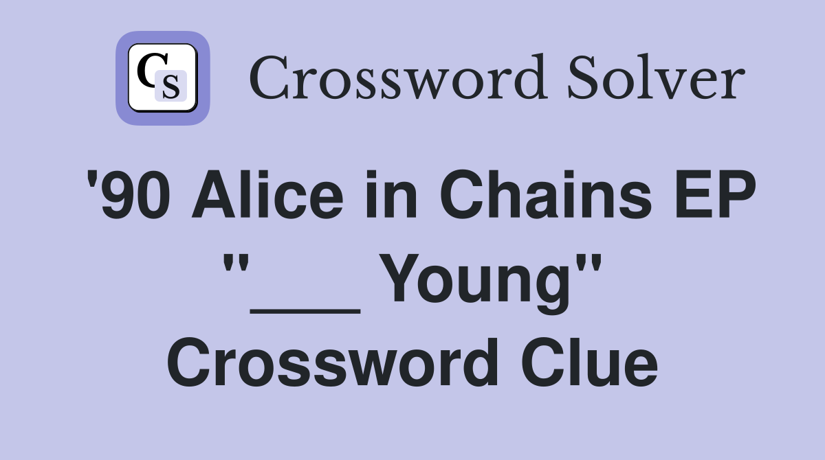 '90 Alice in Chains EP "___ Young" Crossword Clue