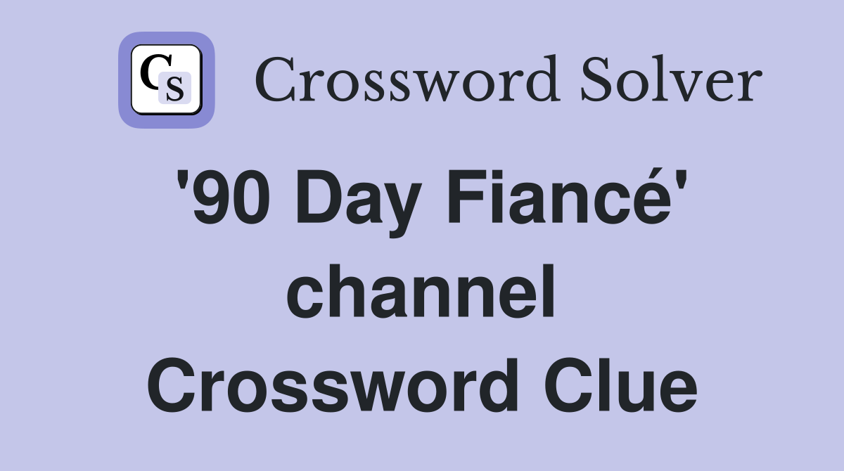'90 Day Fiancé' channel Crossword Clue