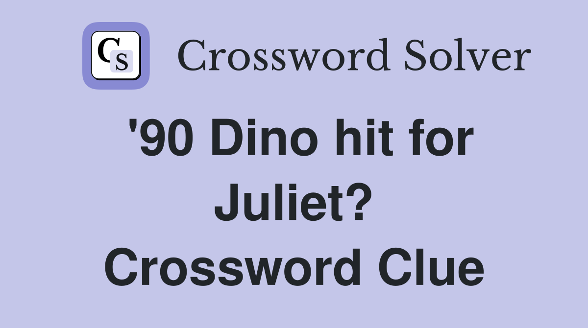 '90 Dino hit for Juliet? Crossword Clue