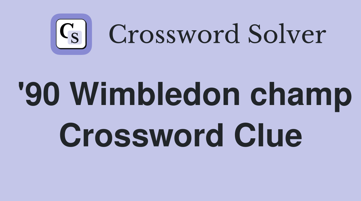 '90 Wimbledon champ Crossword Clue