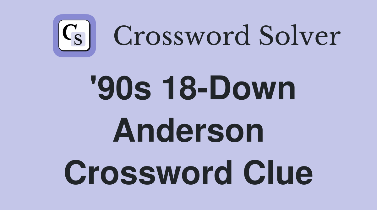 '90s 18-Down Anderson Crossword Clue