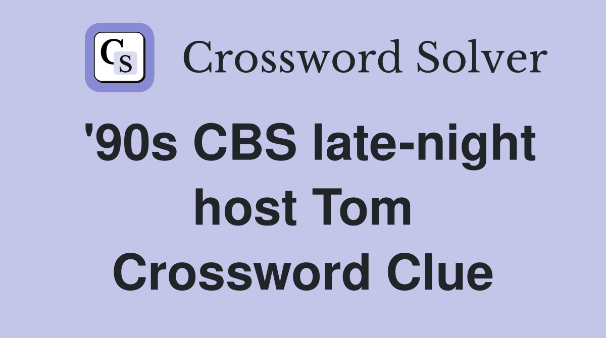 '90s CBS late-night host Tom Crossword Clue