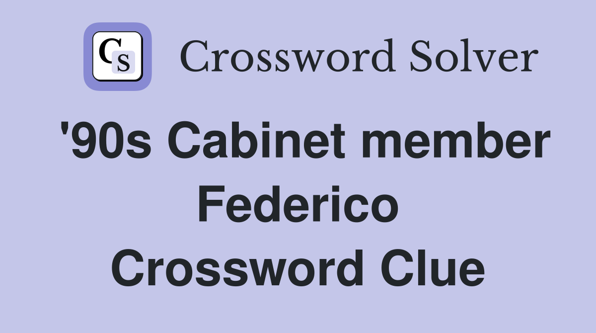 '90s Cabinet member Federico Crossword Clue