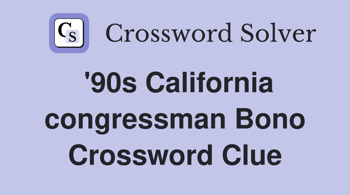 '90s California congressman Bono Crossword Clue