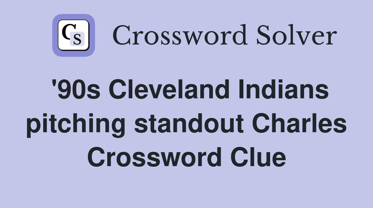 '90s Cleveland Indians pitching standout Charles Crossword Clue