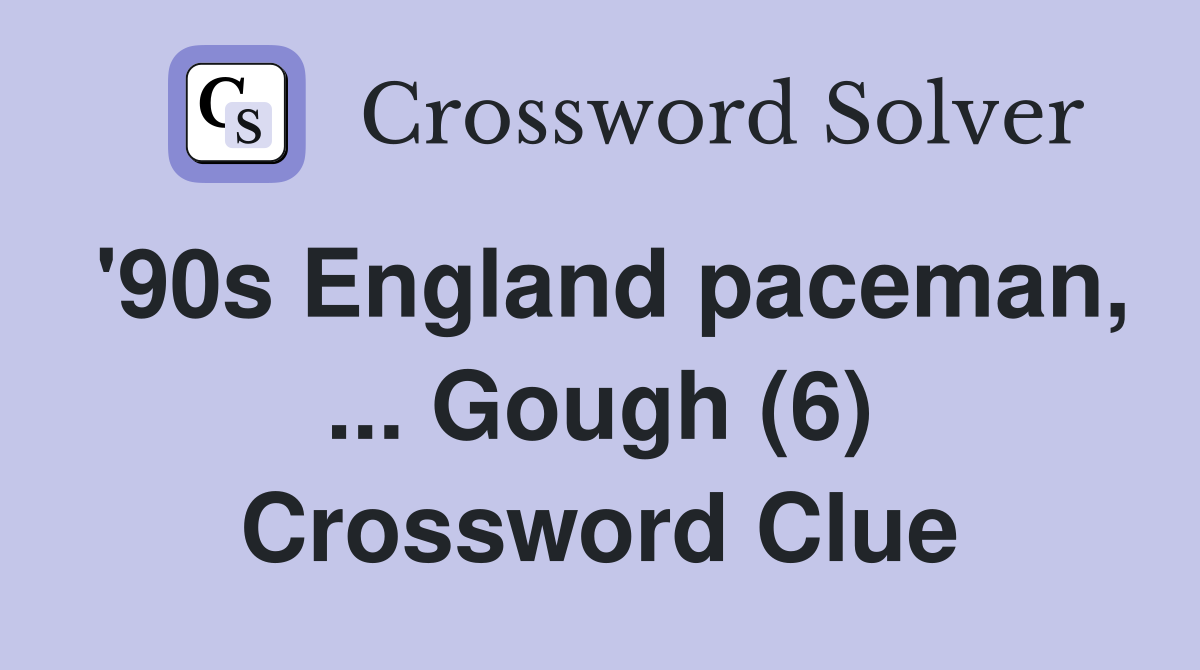 '90s England paceman, ... Gough (6) Crossword Clue