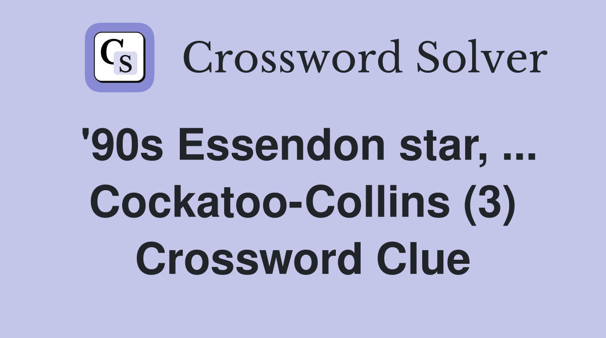 '90s Essendon star, ... Cockatoo-Collins (3) Crossword Clue