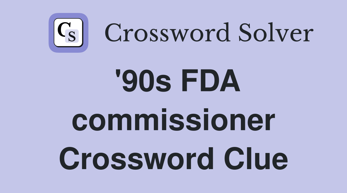 '90s FDA commissioner Crossword Clue