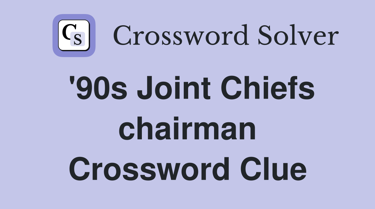 '90s Joint Chiefs chairman Crossword Clue