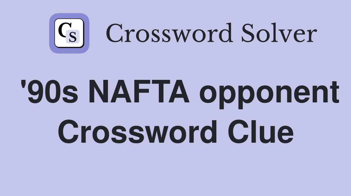 '90s NAFTA opponent Crossword Clue