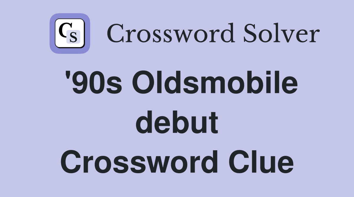 '90s Oldsmobile debut Crossword Clue