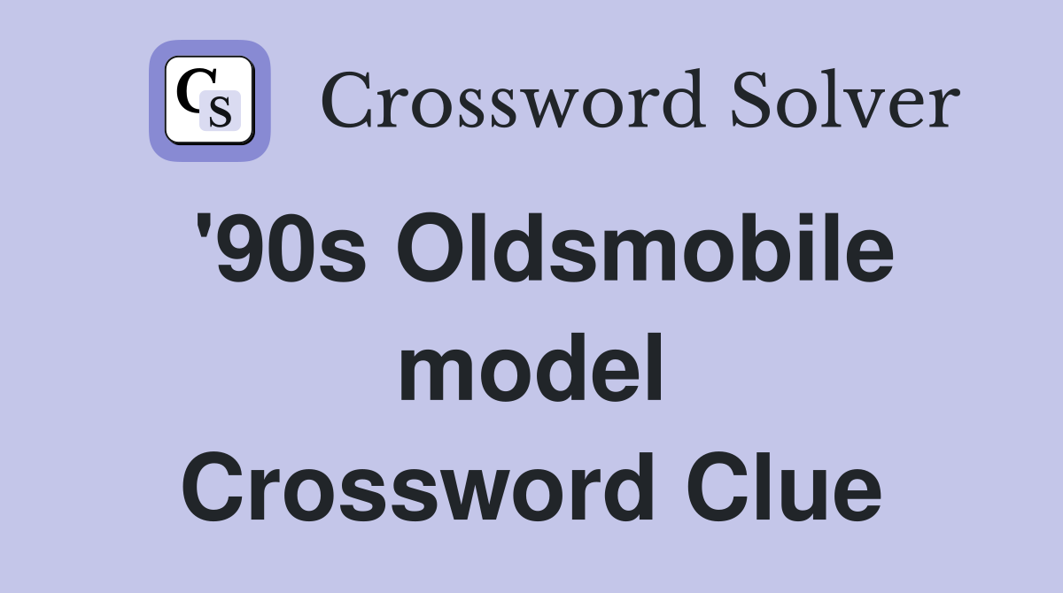 '90s Oldsmobile model Crossword Clue