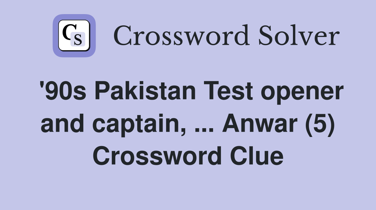 '90s Pakistan Test opener and captain, ... Anwar (5) Crossword Clue