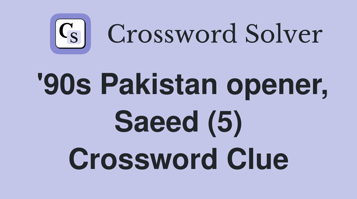 '90s Pakistan opener, Saeed (5) Crossword Clue