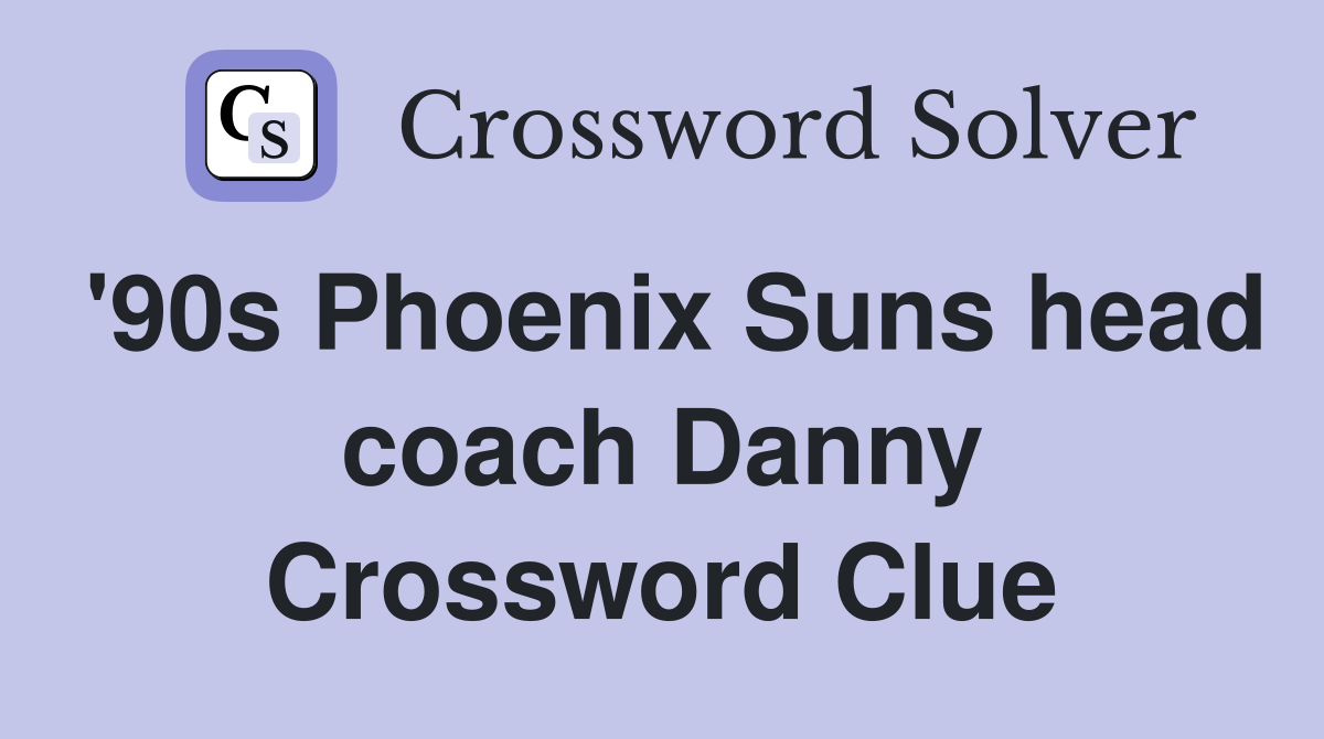 '90s Phoenix Suns head coach Danny Crossword Clue